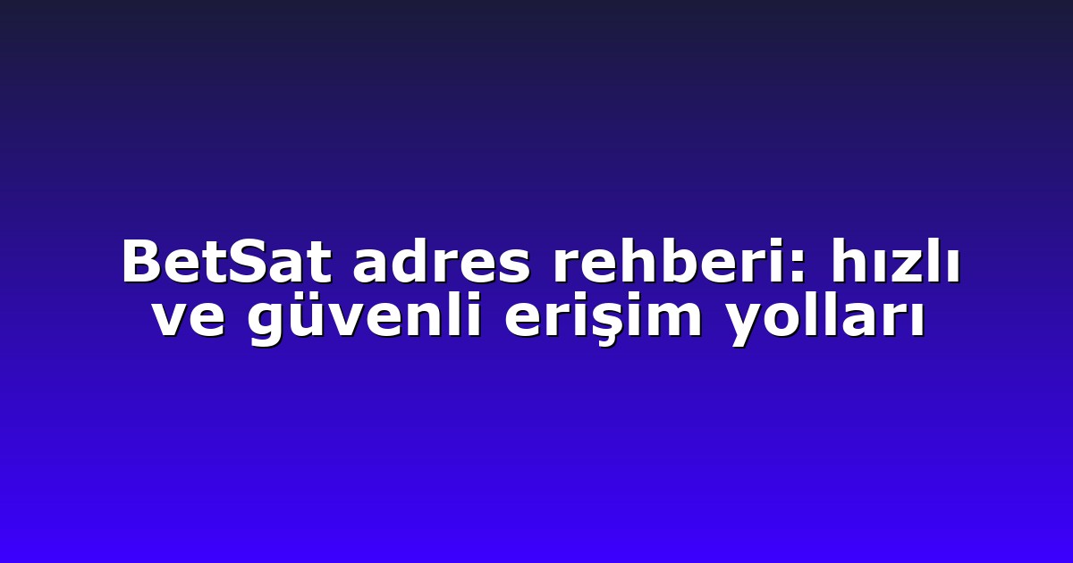 BetSat adres rehberi: hızlı ve güvenli erişim yolları